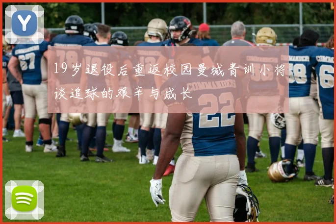 19岁退役后重返校园曼城青训小将谈追球的艰辛与成长