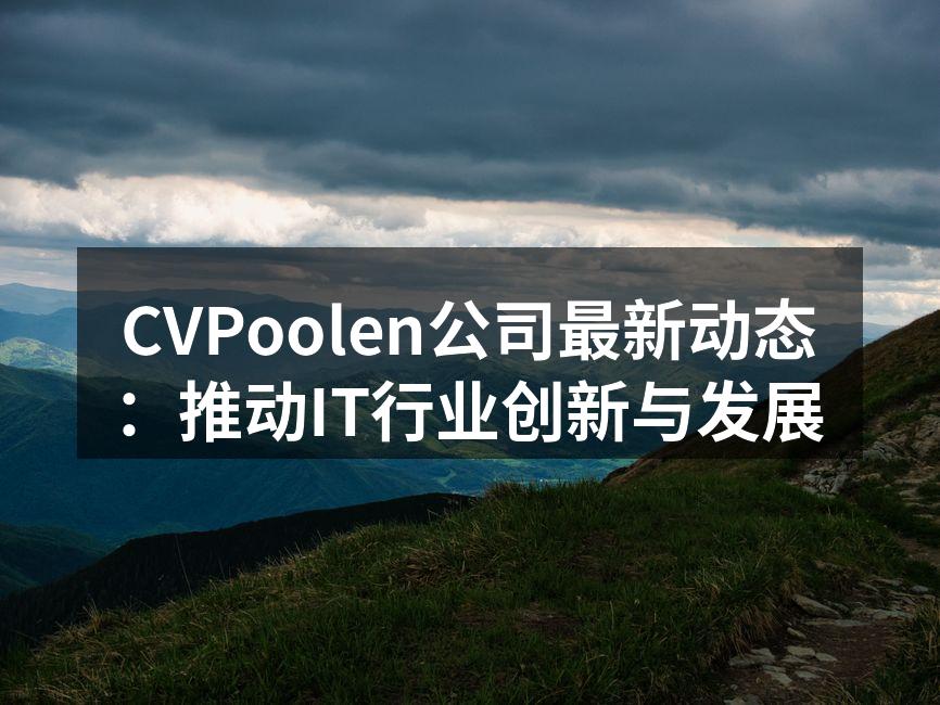 CVPoolen公司最新动态：推动IT行业创新与发展