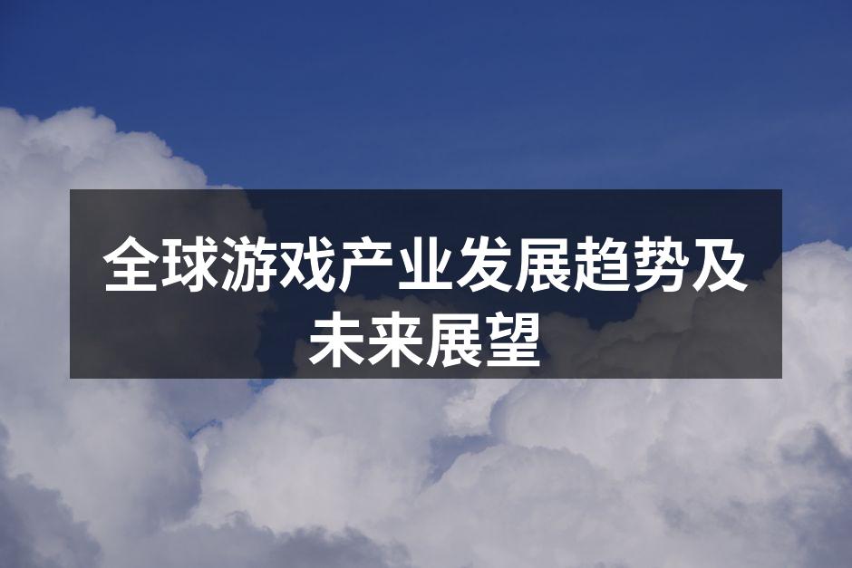 全球游戏产业发展趋势及未来展望